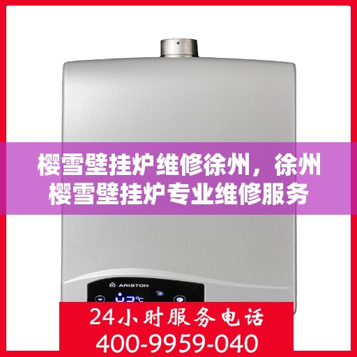 樱雪壁挂炉维修徐州，徐州樱雪壁挂炉专业维修服务