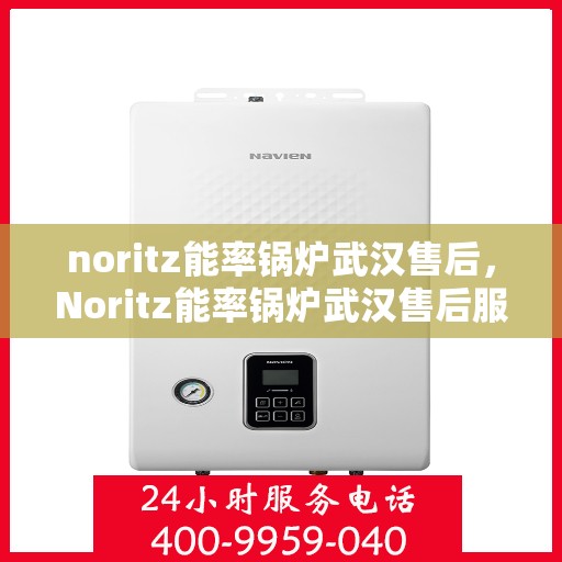 noritz能率锅炉武汉售后，Noritz能率锅炉武汉售后服务中心，专业维修，高效服务