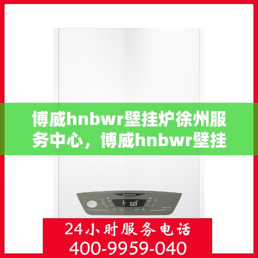 博威hnbwr壁挂炉徐州服务中心，博威hnbwr壁挂炉徐州专业服务中心