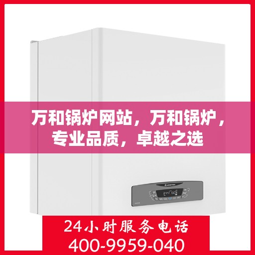 万和锅炉网站，万和锅炉，专业品质，卓越之选