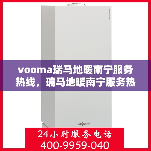 vooma瑞马地暖南宁服务热线，瑞马地暖南宁服务热线，专业温暖您的生活