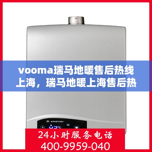 vooma瑞马地暖售后热线上海，瑞马地暖上海售后热线，专业维修，温暖您的家