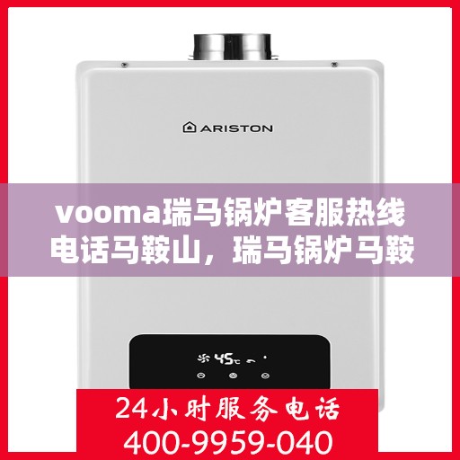 vooma瑞马锅炉客服热线电话马鞍山，瑞马锅炉马鞍山客服热线电话及售后服务支持