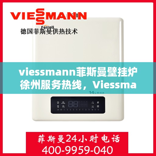viessmann菲斯曼壁挂炉徐州服务热线，Viessmann菲斯曼壁挂炉徐州服务热线，专业团队为您提供贴心服务