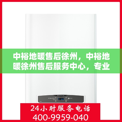 中裕地暖售后徐州，中裕地暖徐州售后服务中心，专业团队，贴心服务