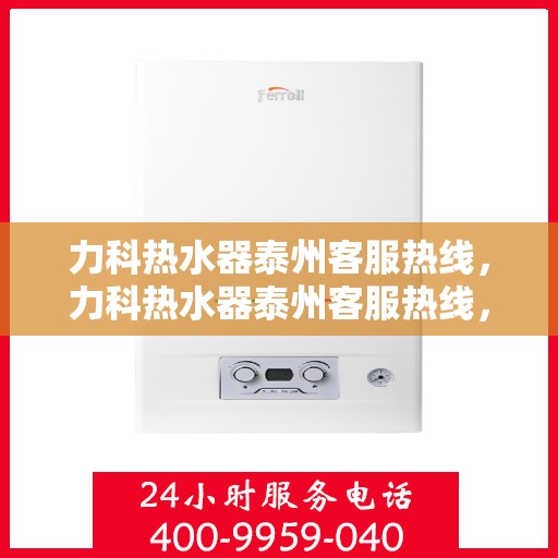 力科热水器泰州客服热线，力科热水器泰州客服热线，专业解决您的热水问题