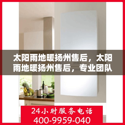 太阳雨地暖扬州售后，太阳雨地暖扬州售后，专业团队，温暖你的选择