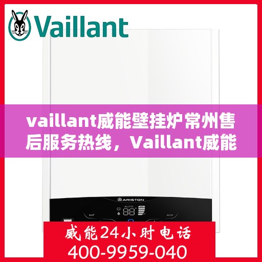 vaillant威能壁挂炉常州售后服务热线，Vaillant威能壁挂炉常州售后服务热线，专业团队为您提供贴心服务