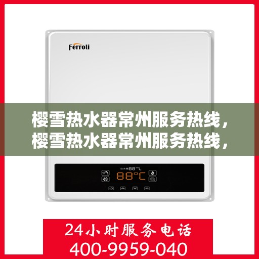 樱雪热水器常州服务热线，樱雪热水器常州服务热线，专业团队，温暖您的生活