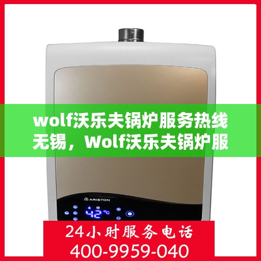 wolf沃乐夫锅炉服务热线无锡，Wolf沃乐夫锅炉服务热线在无锡，专业解决方案，贴心服务