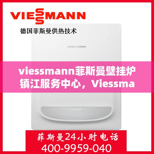 viessmann菲斯曼壁挂炉镇江服务中心，Viessmann菲斯曼壁挂炉镇江专业服务中心