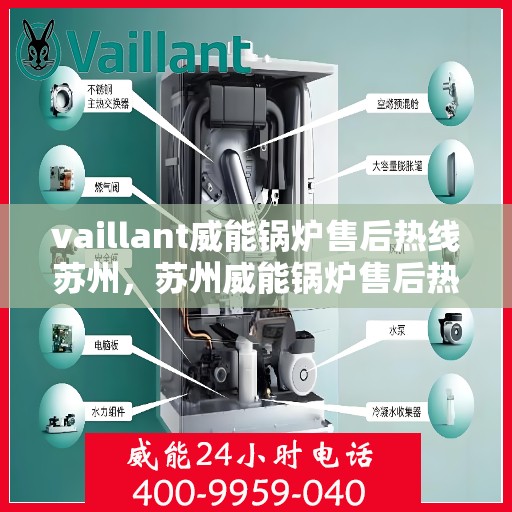 vaillant威能锅炉售后热线苏州，苏州威能锅炉售后热线及维修服务指南
