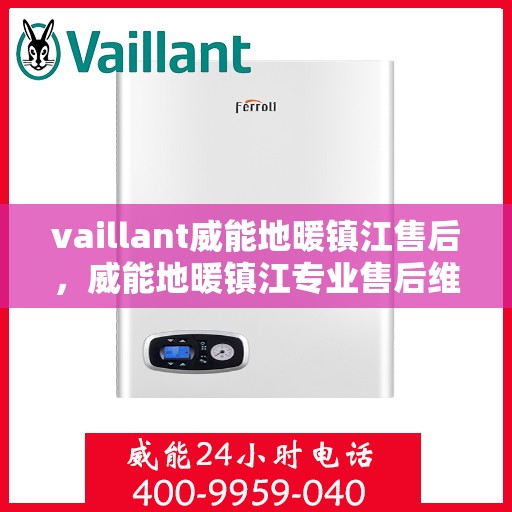 vaillant威能地暖镇江售后，威能地暖镇江专业售后维修服务