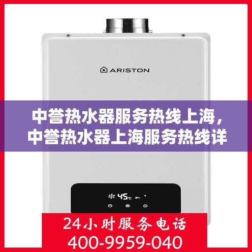 中誉热水器服务热线上海，中誉热水器上海服务热线详解