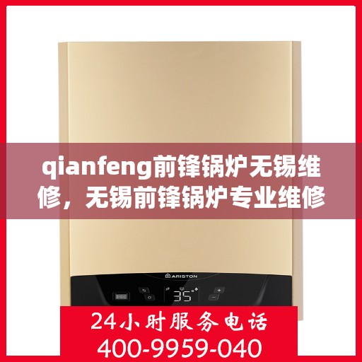 qianfeng前锋锅炉无锡维修，无锡前锋锅炉专业维修团队，精湛技术，守护您的热力先锋
