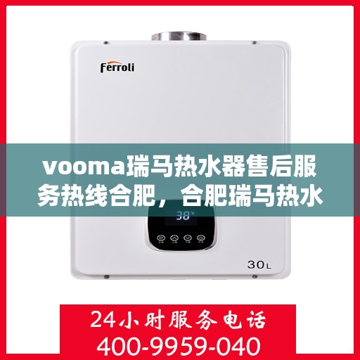 vooma瑞马热水器售后服务热线合肥，合肥瑞马热水器售后服务热线，专业解决您的热水难题