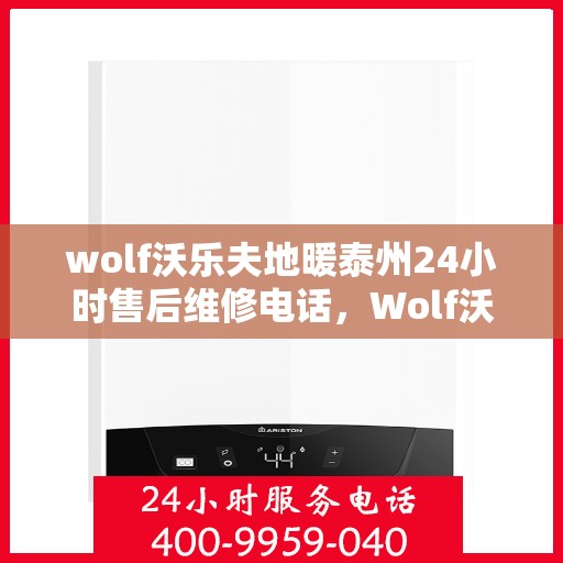 wolf沃乐夫地暖泰州24小时售后维修电话，Wolf沃乐夫地暖泰州全天候售后维修服务热线