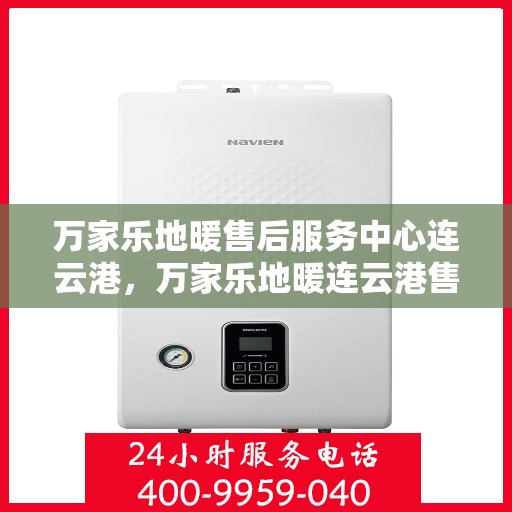万家乐地暖售后服务中心连云港，万家乐地暖连云港售后服务中心，专业维修，温暖您的生活
