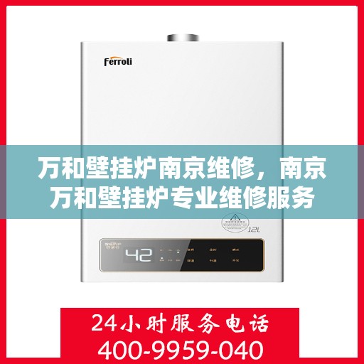 万和壁挂炉南京维修，南京万和壁挂炉专业维修服务
