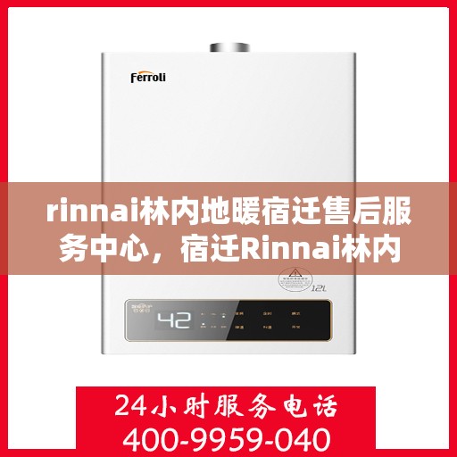 rinnai林内地暖宿迁售后服务中心，宿迁Rinnai林内地暖售后服务中心，专业维修，贴心服务