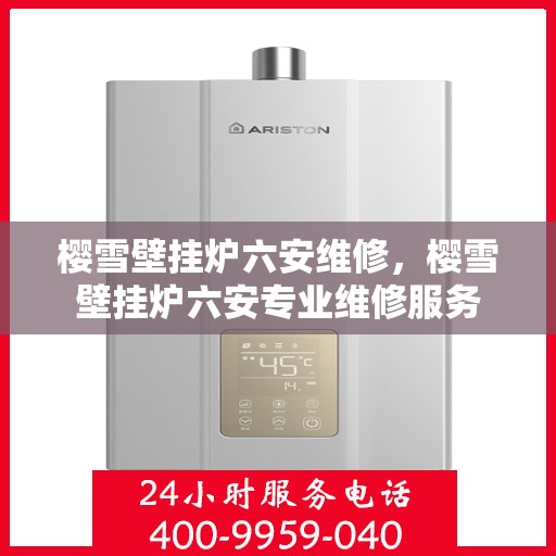 樱雪壁挂炉六安维修，樱雪壁挂炉六安专业维修服务