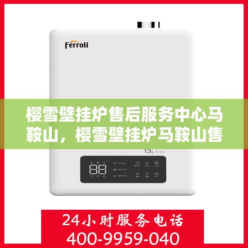 樱雪壁挂炉售后服务中心马鞍山，樱雪壁挂炉马鞍山售后服务中心，专业服务，温暖您的生活