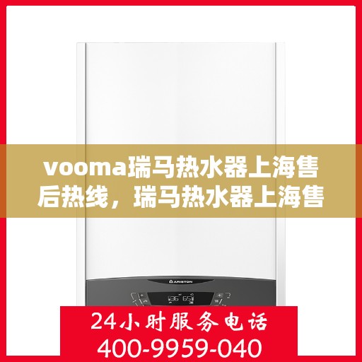vooma瑞马热水器上海售后热线，瑞马热水器上海售后热线，专业服务，贴心保障