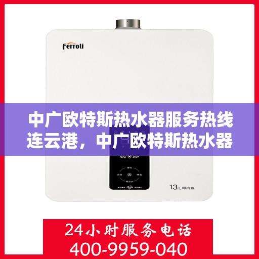 中广欧特斯热水器服务热线连云港，中广欧特斯热水器连云港服务热线详解