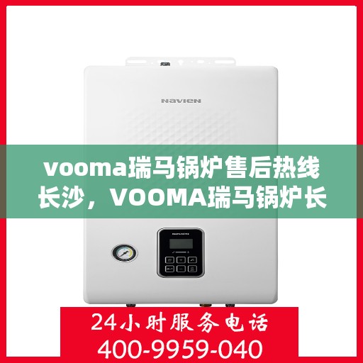 vooma瑞马锅炉售后热线长沙，VOOMA瑞马锅炉长沙售后热线专业服务
