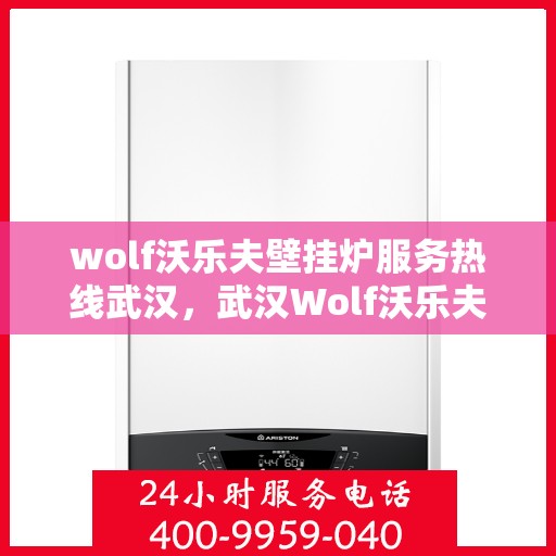 wolf沃乐夫壁挂炉服务热线武汉，武汉Wolf沃乐夫壁挂炉服务热线专业支持