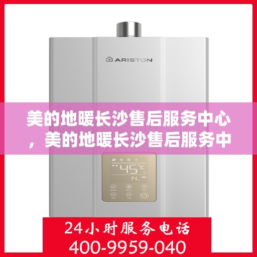 美的地暖长沙售后服务中心，美的地暖长沙售后服务中心，专业维修，温暖您的家