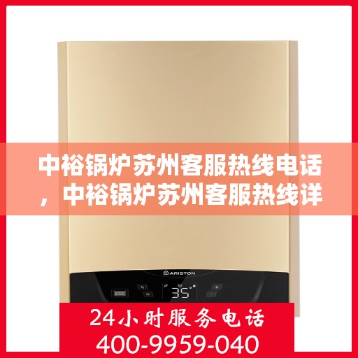 中裕锅炉苏州客服热线电话，中裕锅炉苏州客服热线详解，一站式服务，专业为您解答疑问！