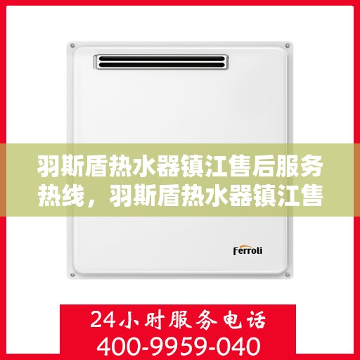 羽斯盾热水器镇江售后服务热线，羽斯盾热水器镇江售后热线，专业服务保障温暖家！