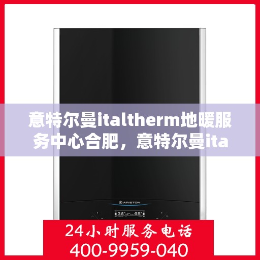 意特尔曼italtherm地暖服务中心合肥，意特尔曼italtherm地暖合肥服务中心，专业温暖您的生活