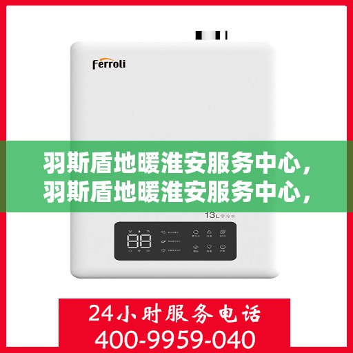羽斯盾地暖淮安服务中心，羽斯盾地暖淮安服务中心，专业温暖您的生活