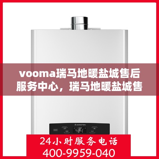 vooma瑞马地暖盐城售后服务中心，瑞马地暖盐城售后服务中心，专业服务的温暖之选