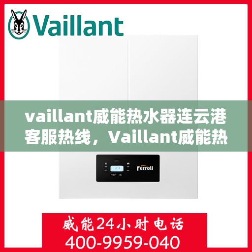 vaillant威能热水器连云港客服热线，Vaillant威能热水器连云港客服热线，专业解答，贴心服务