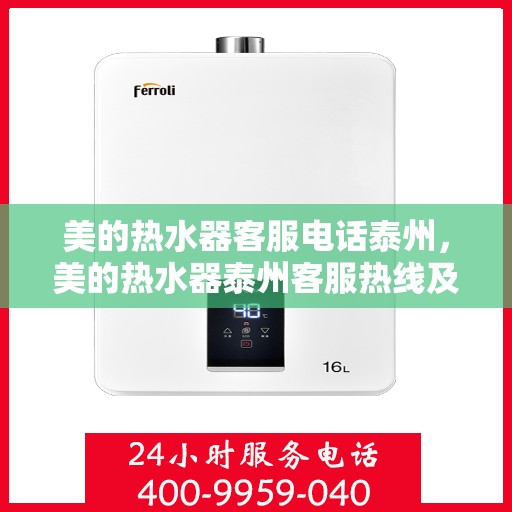 美的热水器客服电话泰州，美的热水器泰州客服热线及售后服务指南