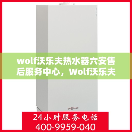 wolf沃乐夫热水器六安售后服务中心，Wolf沃乐夫热水器六安售后服务中心，专业维修，贴心服务