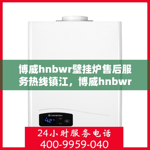 博威hnbwr壁挂炉售后服务热线镇江，博威hnbwr壁挂炉镇江售后服务热线及支持团队专业服务