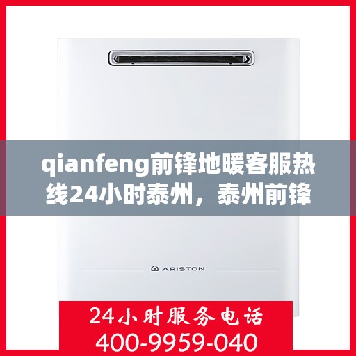 qianfeng前锋地暖客服热线24小时泰州，泰州前锋地暖全天候客服热线，贴心服务不打烊