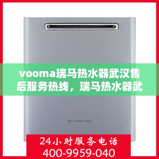 vooma瑞马热水器武汉售后服务热线，瑞马热水器武汉售后服务热线，专业团队，贴心服务