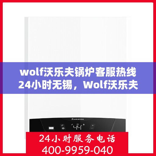 wolf沃乐夫锅炉客服热线24小时无锡，Wolf沃乐夫锅炉无锡24小时客服热线专业服务