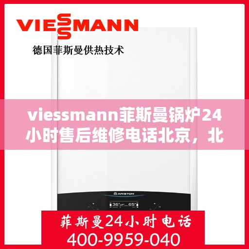 viessmann菲斯曼锅炉24小时售后维修电话北京，北京Viessmann菲斯曼锅炉全天候售后维修服务热线