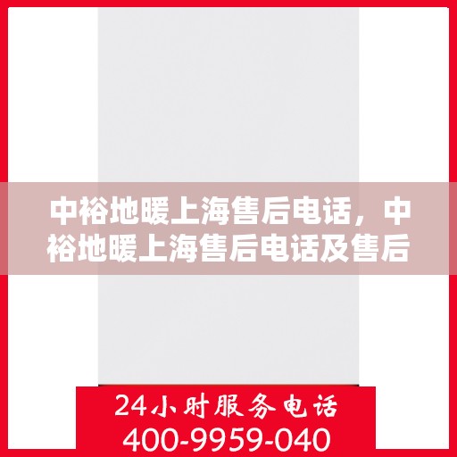 中裕地暖上海售后电话，中裕地暖上海售后电话及售后服务指南