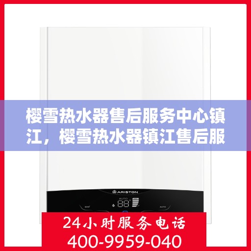 樱雪热水器售后服务中心镇江，樱雪热水器镇江售后服务中心，专业维修，贴心服务