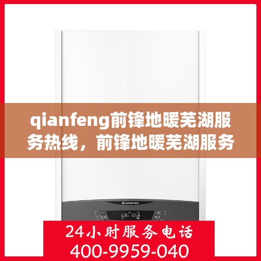 qianfeng前锋地暖芜湖服务热线，前锋地暖芜湖服务热线，专业品质，温暖您的生活