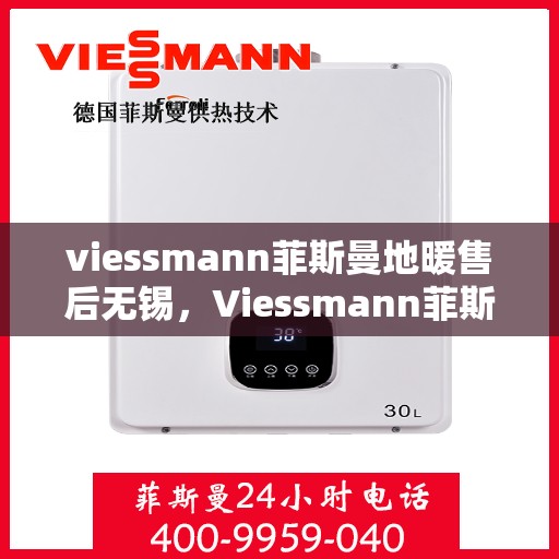 viessmann菲斯曼地暖售后无锡，Viessmann菲斯曼地暖无锡专业售后服务