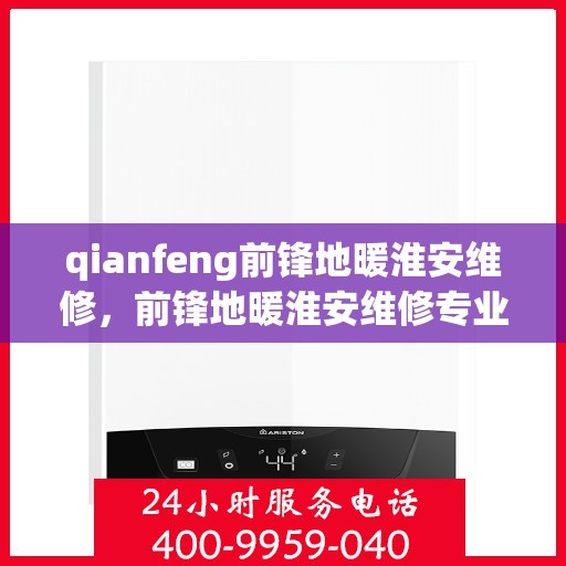 qianfeng前锋地暖淮安维修，前锋地暖淮安维修专业服务
