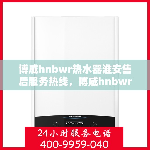 博威hnbwr热水器淮安售后服务热线，博威hnbwr热水器淮安售后服务热线，专业团队，贴心服务